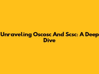 Unraveling Oscosc And Scsc: A Deep Dive