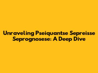 Unraveling Pseiquantse Sepreisse Seprognosese: A Deep Dive