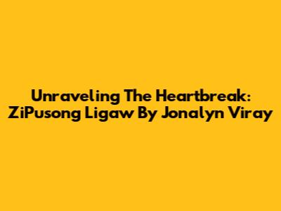 Unraveling The Heartbreak: ZiPusong Ligaw By Jonalyn Viray