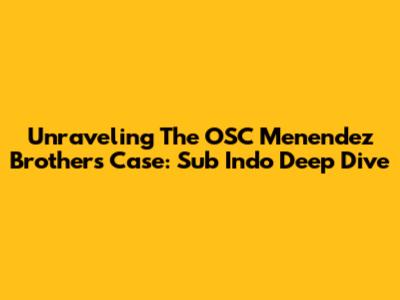 Unraveling The OSC Menendez Brothers Case: Sub Indo Deep Dive