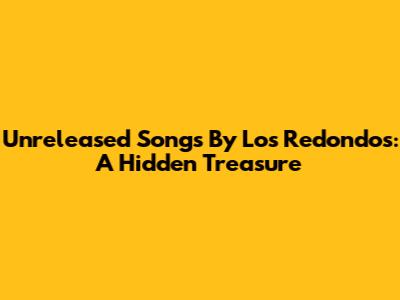 Unreleased Songs By Los Redondos: A Hidden Treasure