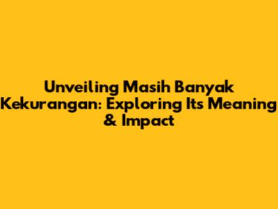Unveiling "Masih Banyak Kekurangan": Exploring Its Meaning & Impact
