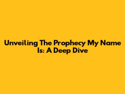 Unveiling "The Prophecy My Name Is": A Deep Dive