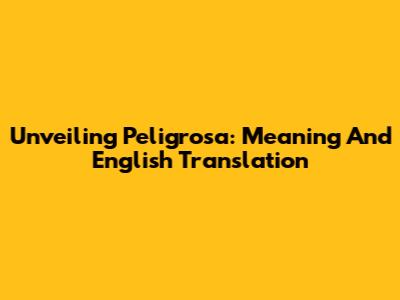 Unveiling 'Peligrosa': Meaning And English Translation