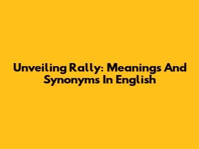 Unveiling 'Rally': Meanings And Synonyms In English