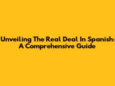 Unveiling 'The Real Deal' In Spanish: A Comprehensive Guide