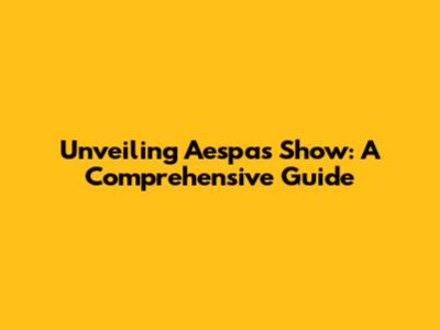 Unveiling Aespa's Show: A Comprehensive Guide