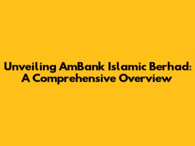 Unveiling AmBank Islamic Berhad: A Comprehensive Overview