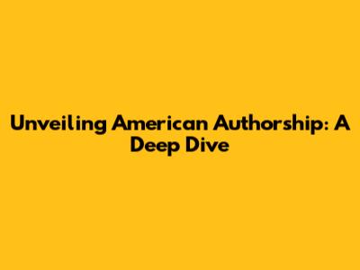 Unveiling American Authorship: A Deep Dive