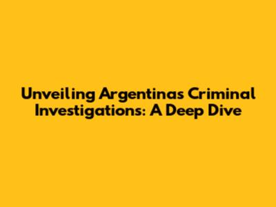 Unveiling Argentina's Criminal Investigations: A Deep Dive