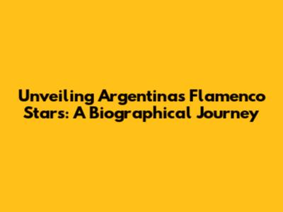 Unveiling Argentina's Flamenco Stars: A Biographical Journey