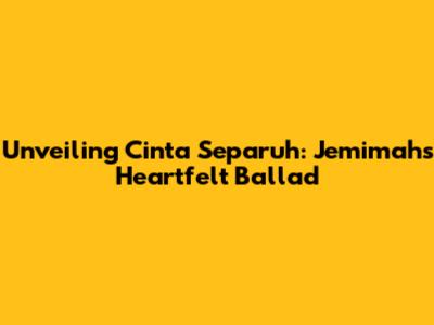 Unveiling Cinta Separuh: Jemimah's Heartfelt Ballad