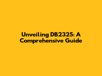Unveiling DB2325: A Comprehensive Guide