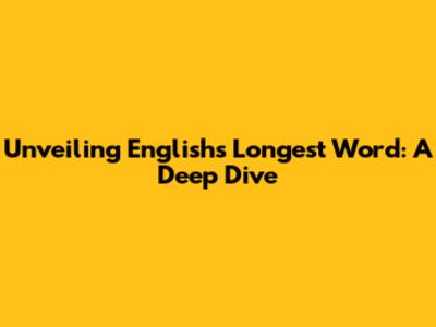 Unveiling English's Longest Word: A Deep Dive
