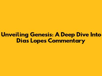 Unveiling Genesis: A Deep Dive Into Dias Lopes' Commentary