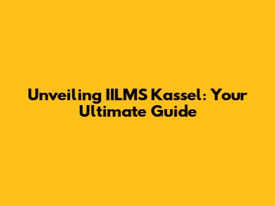 Unveiling IILMS Kassel: Your Ultimate Guide