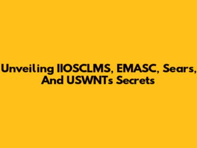 Unveiling IIOSCLMS, EMASC, Sears, And USWNT's Secrets