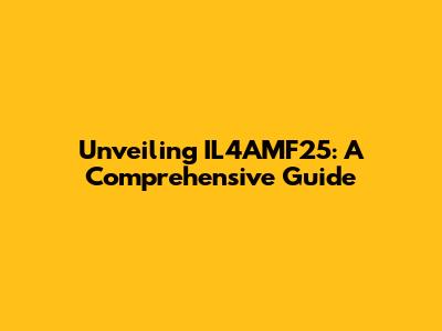 Unveiling IL4AMF25: A Comprehensive Guide
