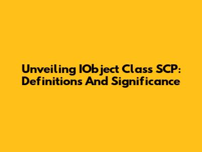 Unveiling IObject Class SCP: Definitions And Significance