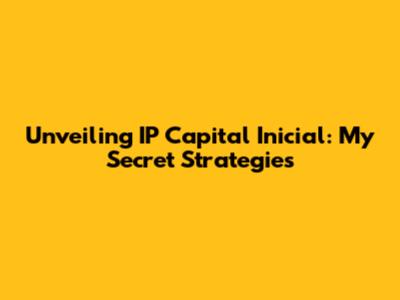 Unveiling IP Capital Inicial: My Secret Strategies