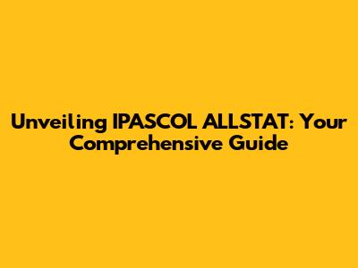 Unveiling IPASCOL ALLSTAT: Your Comprehensive Guide