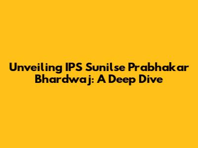 Unveiling IPS Sunilse Prabhakar Bhardwaj: A Deep Dive