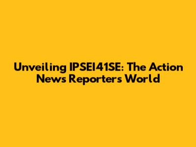 Unveiling IPSEI41SE: The Action News Reporters' World