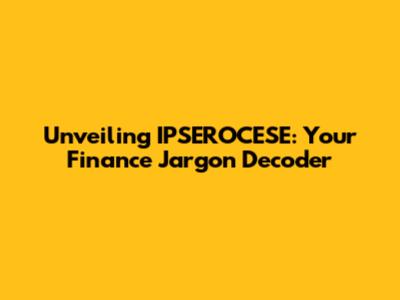 Unveiling IPSEROCESE: Your Finance Jargon Decoder