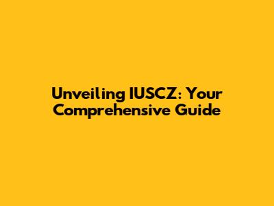Unveiling IUSCZ: Your Comprehensive Guide