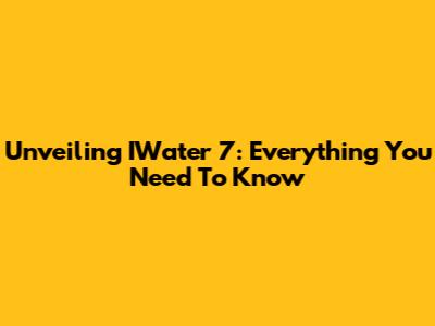 Unveiling IWater 7: Everything You Need To Know