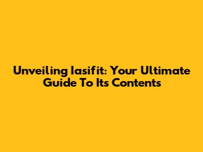 Unveiling Iasifit: Your Ultimate Guide To Its Contents