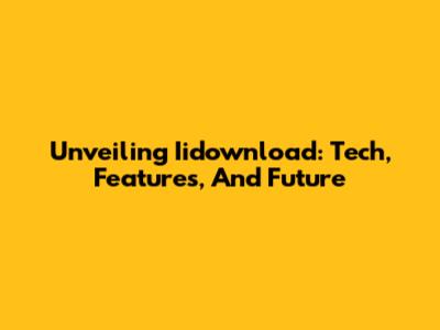 Unveiling Iidownload: Tech, Features, And Future