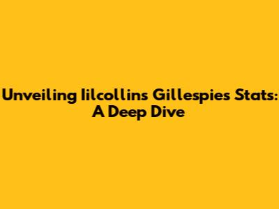 Unveiling Iilcollins Gillespie's Stats: A Deep Dive