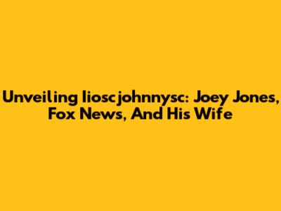 Unveiling Iioscjohnnysc: Joey Jones, Fox News, And His Wife
