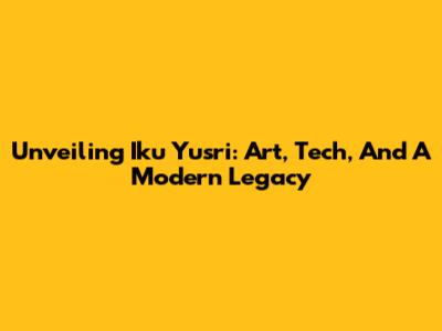 Unveiling Iku Yusri: Art, Tech, And A Modern Legacy