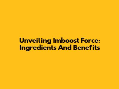 Unveiling Imboost Force: Ingredients And Benefits