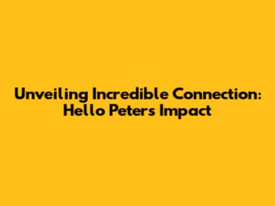 Unveiling Incredible Connection: Hello Peter's Impact