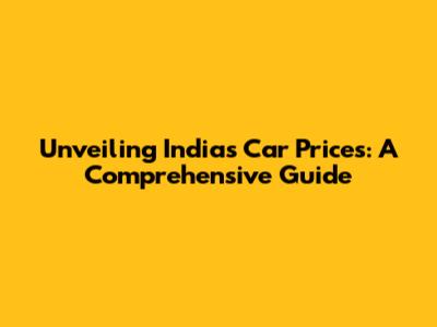 Unveiling India's Car Prices: A Comprehensive Guide