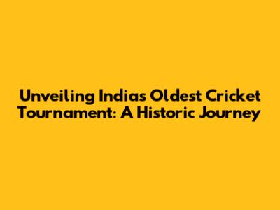 Unveiling India's Oldest Cricket Tournament: A Historic Journey