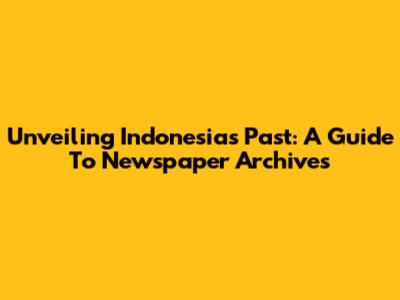Unveiling Indonesia's Past: A Guide To Newspaper Archives