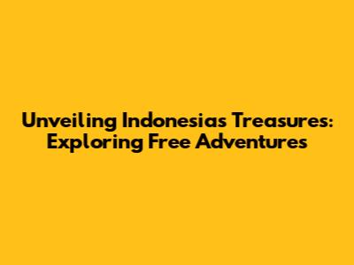 Unveiling Indonesia's Treasures: Exploring Free Adventures