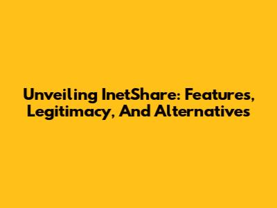 Unveiling InetShare: Features, Legitimacy, And Alternatives