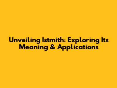 Unveiling Istmith: Exploring Its Meaning & Applications