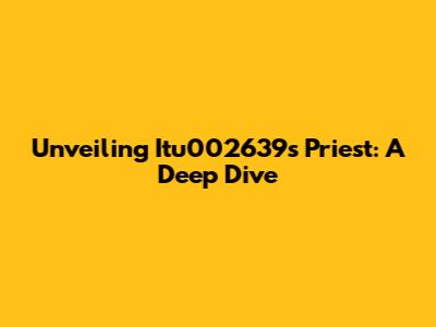 Unveiling Itu002639's Priest: A Deep Dive