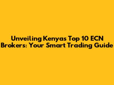 Unveiling Kenya's Top 10 ECN Brokers: Your Smart Trading Guide