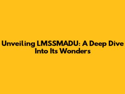Unveiling LMSSMADU: A Deep Dive Into Its Wonders