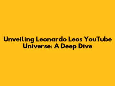 Unveiling Leonardo Leo's YouTube Universe: A Deep Dive