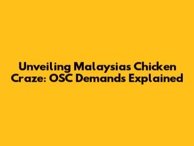 Unveiling Malaysia's Chicken Craze: OSC Demands Explained