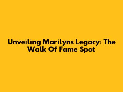 Unveiling Marilyn's Legacy: The Walk Of Fame Spot