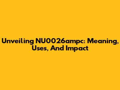 Unveiling NU0026ampc: Meaning, Uses, And Impact